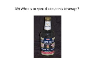 39) What is so special about this beverage?
 