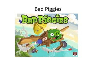 Bad Piggies
 