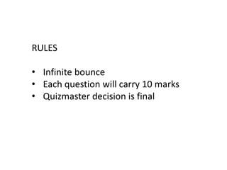 RULES
• Infinite bounce
• Each question will carry 10 marks
• Quizmaster decision is final
 