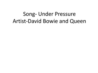 Song- Under Pressure
Artist-David Bowie and Queen
 
