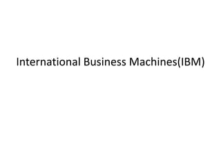 International Business Machines(IBM)
 