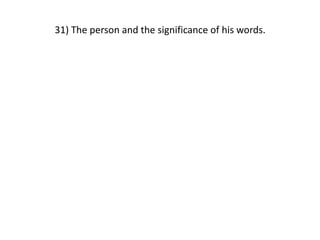 31) The person and the significance of his words.
 