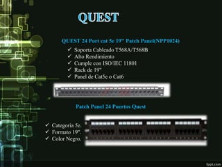 QUEST 24 Port cat 5e 19" Patch Panel(NPP1024)
 Soporta Cableado T568A/T568B
 Alto Rendimiento
 Cumple con ISO/IEC 11801
 Rack de 19"
 Panel de Cat5e o Cat6
Patch Panel 24 Puertos Quest
 Categoria 5e.
 Formato 19".
 Color Negro.
 