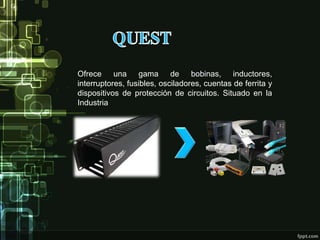 Ofrece una gama de bobinas, inductores,
interruptores, fusibles, osciladores, cuentas de ferrita y
dispositivos de protección de circuitos. Situado en la
Industria
 
