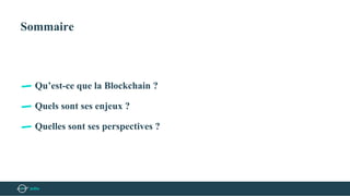 Sommaire
Qu’est-ce que la Blockchain ?
Quels sont ses enjeux ?
Quelles sont ses perspectives ?
 