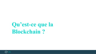 Qu’est-ce que la
Blockchain ?
 