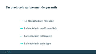 Un protocole qui permet de garantir
La blockchain est décentralisée
La blockchain est traçable
La blockchain est intègre
La blockchain est résiliente
 