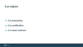 Les enjeux
La transaction
La certification
Le smart contract
 