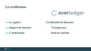 La certification
Le registre Certification de diamants
Support de mémoire Transparence
L’authenticité Outil de contrôle
 