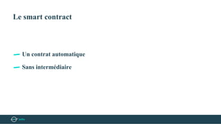 Le smart contract
Un contrat automatique
Sans intermédiaire
 