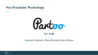 Nos Prochains Workshops
—
1er Août
—
Antoine Nuttinck, Data Scientist chez Partoo
 
