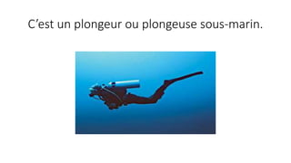 C’est un plongeur ou plongeuse sous-marin.
 