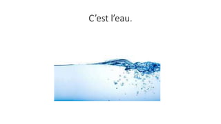 C’est l’eau.
 