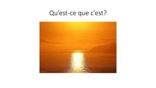 Qu’est-ce que c’est?
 