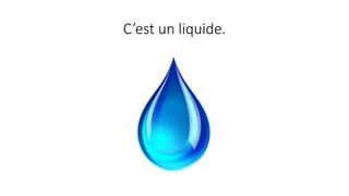 C’est un liquide.
 