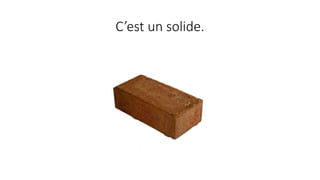 C’est un solide.
 