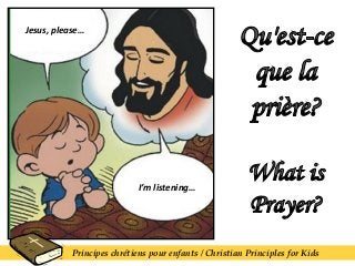 Jesus, please…
I’m listening…
Principes chrétiens pour enfants / Christian Principles for Kids
 