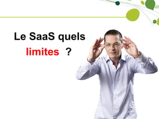 Le SaaS quels
  limites ?
 