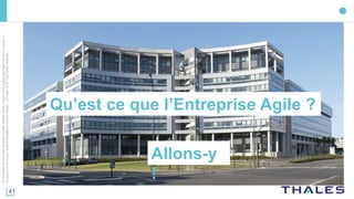 41
Cedocumentnepeutêtrereproduit,modifié,adapté,publié,traduit,d'unequelconquefaçon,entoutoupartie,ni
divulguéàuntierssansl'accordpréalableetécritdeThales-©Thales2016TousDroitsréservés.
Qu’est ce que l’Entreprise Agile ?
Allons-y
!
 