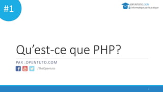 Qu’est-ce que PHP?
PAR :OPENTUTO.COM
#1
/TheOpentuto
1
 