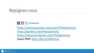 Rejoignez-nous
/TheOpentuto
https://www.youtube.com/user/TheOpentuto
https://twitter.com/theopentuto
https://www.facebook.com/TheOpentuto
Cours PHP: http://bit.ly/2dPLhUu
5
 
