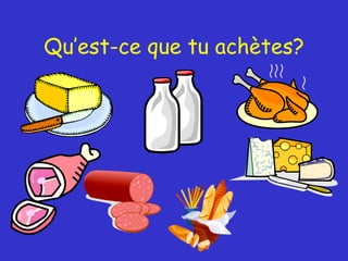 Qu’est-ce que tu achètes? 