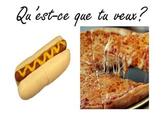 Qu’est-ce que tu veux?
 