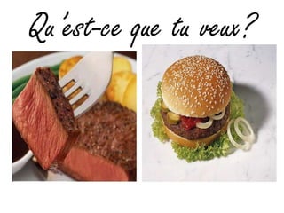 Qu’est-ce que tu veux?
 