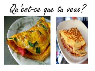 Qu’est-ce que tu veux?
 