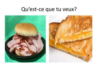 Qu’est-ce que tu veux?
 