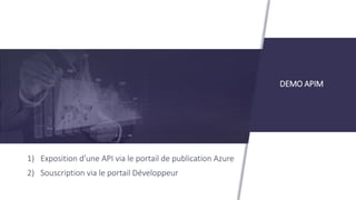 DEMO APIM
1) Exposition d’une API via le portail de publication Azure
2) Souscription via le portail Développeur
 