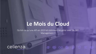 Le Mois du Cloud
Qu’est-ce qu’une API en 2019 et comment les gérer avec de l’API
Management ?
 