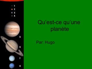 Qu’est-ce qu’une  planète Par: Hugo  