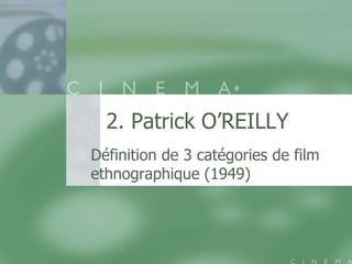 2. Patrick O‟REILLY
Définition de 3 catégories de film
ethnographique (1949)
 