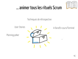 … animer tous les rituels Scrum
Planning poker
Techniques de rétrospective
User Stories A faire/En cours/Terminé
…
 