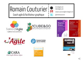 Romain Couturier
Coach agile & facilitateur graphique
romain.couturier@terredagile.com
@romaincouturier
terredagile.com
talondagile.com
 