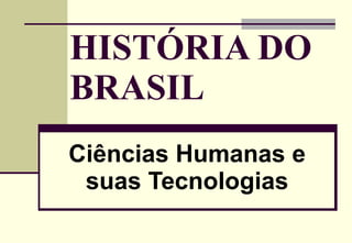 HISTÓRIA DO BRASIL Ciências Humanas e suas Tecnologias 