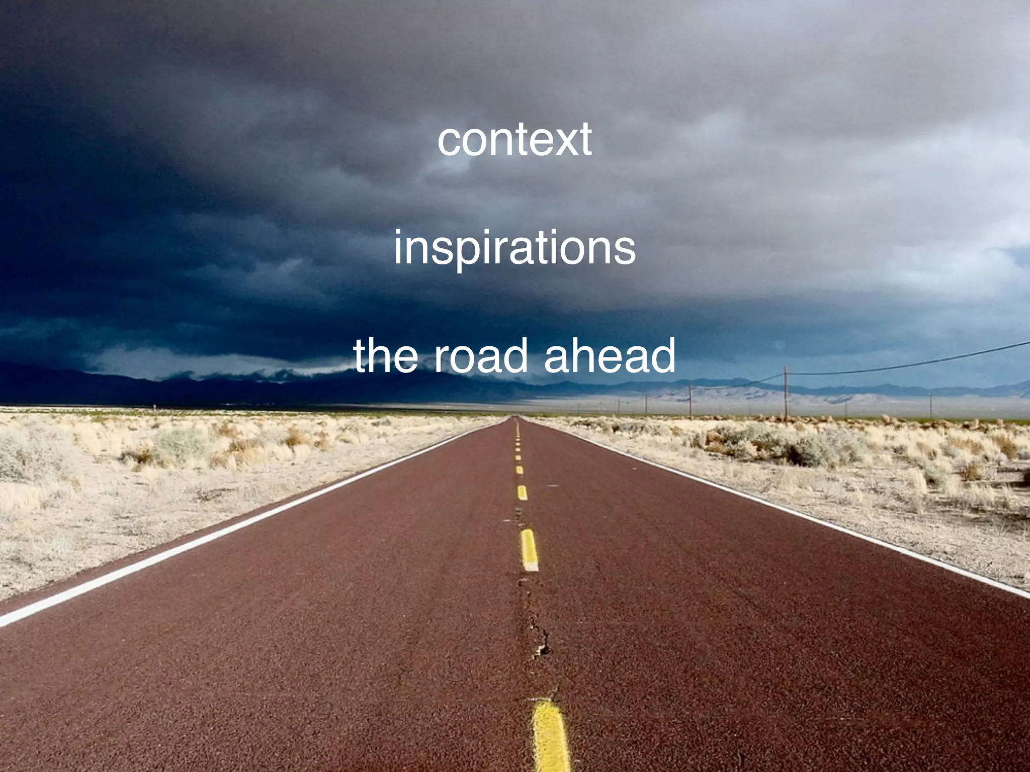 context

 inspirations

the road ahead
 