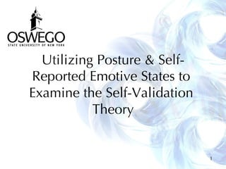Utilizing Posture & Self-
Reported Emotive States to
Examine the Self-Validation
Theory
1
 