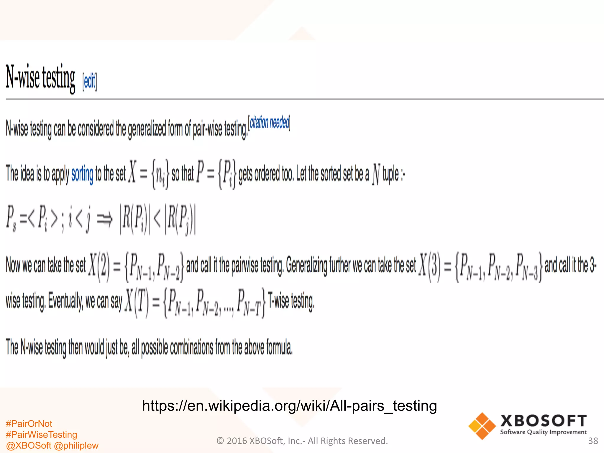 #PairOrNot
#PairWiseTesting
@XBOSoft @philiplew
©	
  2016	
  XBOSo=,	
  Inc.-­‐	
  All	
  Rights	
  Reserved.	
   38	
  
https://en.wikipedia.org/wiki/All-pairs_testing
 