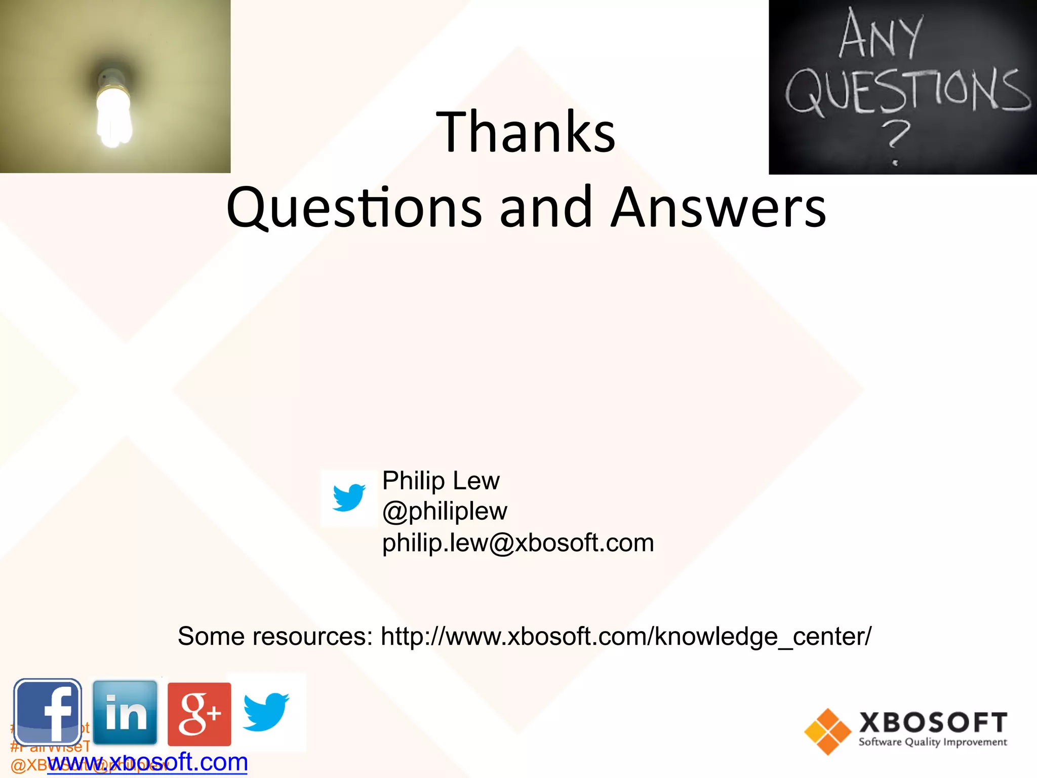 #PairOrNot
#PairWiseTesting
@XBOSoft @philiplew
Thanks	
  
Ques*ons	
  and	
  Answers
Philip Lew
@philiplew
philip.lew@xbosoft.com
Some resources: http://www.xbosoft.com/knowledge_center/
www.xbosoft.com
 
