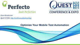 Optimize Your Mobile Test Automation
© 2015, Perfecto Mobile Ltd. All Rights Reserved.
Eran Kinsbruner
@ek121268, http://continuoustesting.blog
 