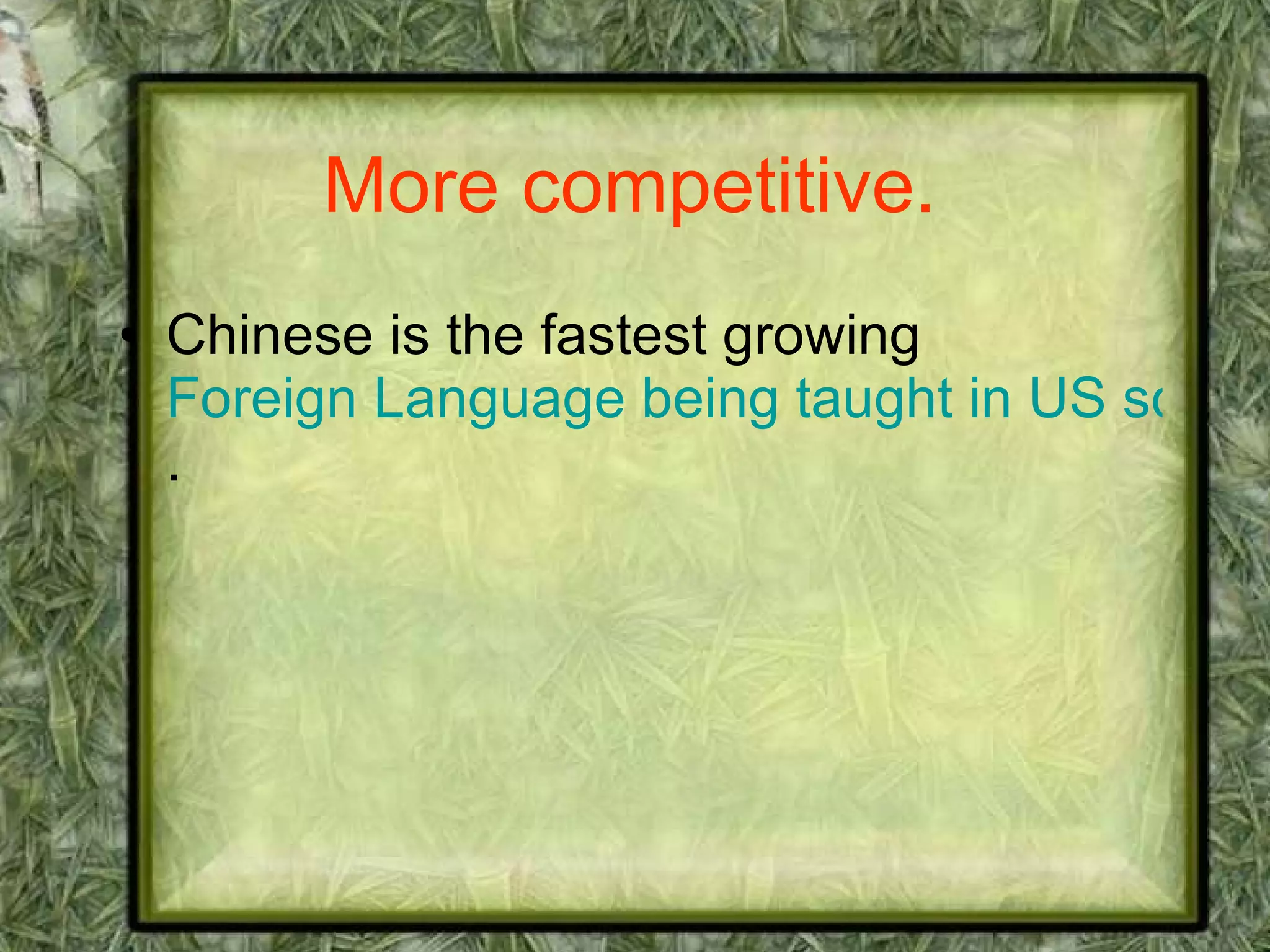 More competitive.   Chinese is the fastest growing  Foreign Language being taught in US schools . 
