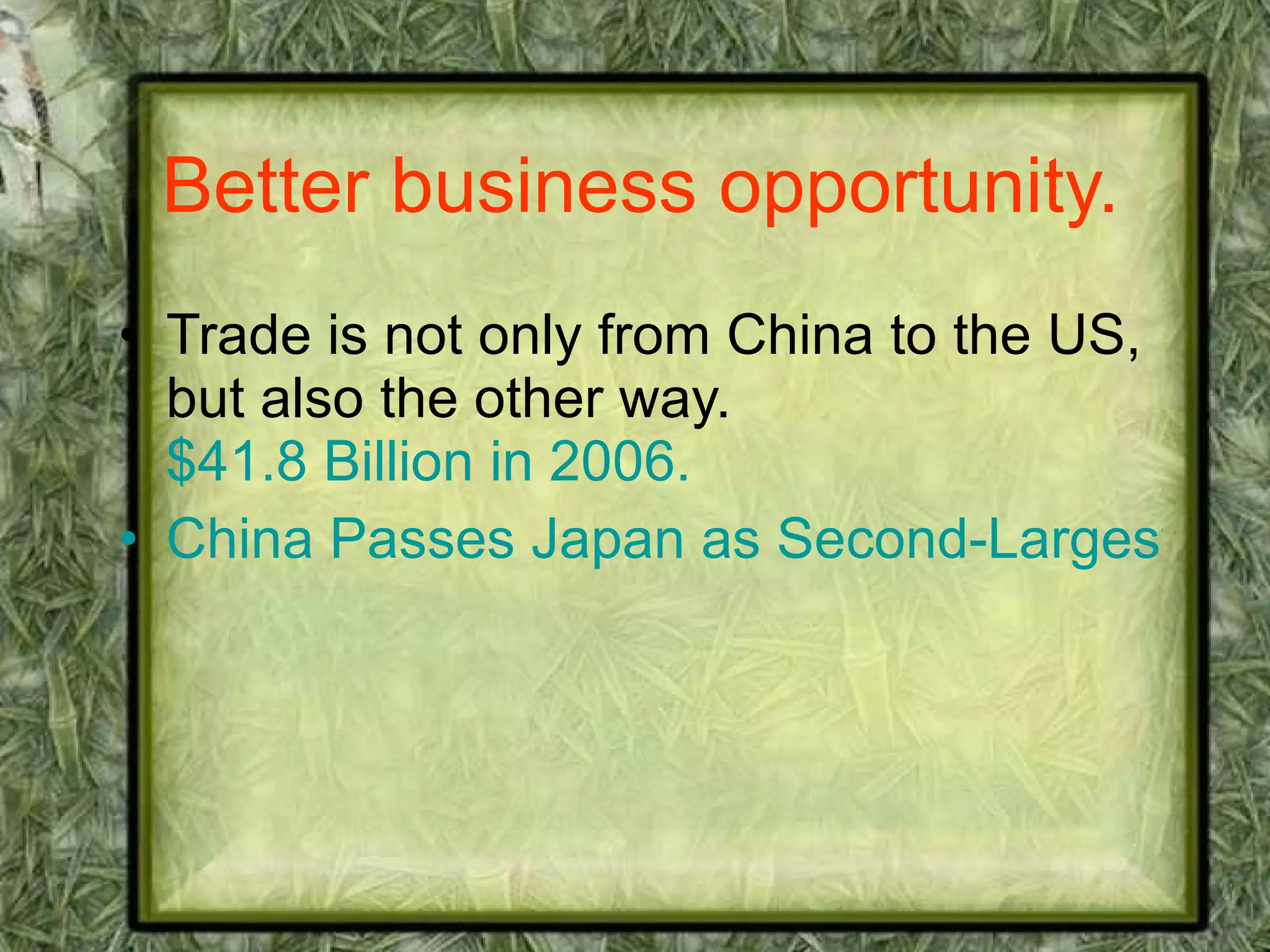 Better business opportunity. Trade is not only from China to the US, but also the other way.  $41.8 Billion in 2006. China Passes Japan as Second-Largest Economy 