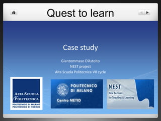 Quest to learn Case study Giantommaso D’Astolto NEST project Alta ScuolaPolitecnica VII cycle 