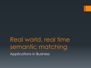 Real world, real timesemantic matching Applications in Business 
