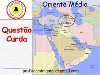 Oriente Médio
curdos
Questão
Curda
prof.ademiraquino@gmail.com
 