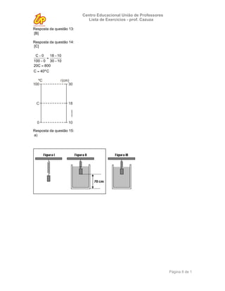 Centro Educacional União de Professores
                             Lista de Exercícios - prof. Cazuza

Resposta da questão 13:
[B]

Resposta da questão 14:
[C]




Resposta da questão 15:
a)




                                                                    Página 8 de 1
 