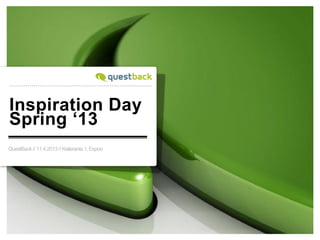 Inspiration Day
Spring ‘13
                               xx




QuestBack // 11.4.2013 // Keilaranta 1, Espoo
 