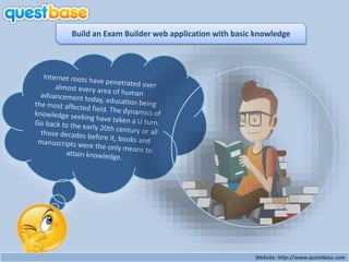 Website: http://www.questbase.com
Build an Exam Builder web application with basic knowledge
 